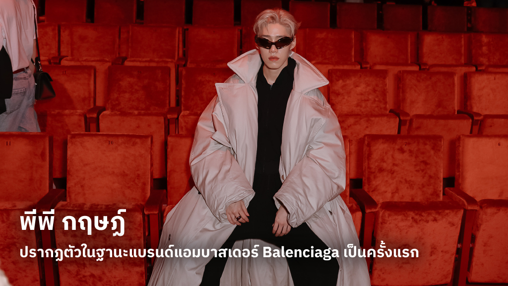 ชมลุคสุดปังของ พีพี กฤษฏ์ ที่ปรากฏตัวในฐานะแบรนด์แอมบาสเดอร์ Balenciaga เป็นครั้งแรก