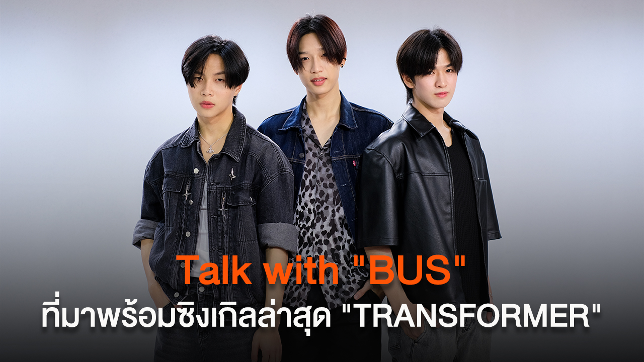 Talk with "BUS" because of you i shine ที่มาพร้อมซิงเกิลล่าสุด "TRANSFORMER"