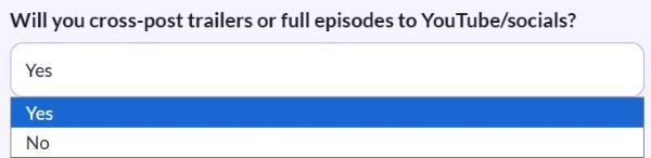 Screenshot of the tool dropdown for “Will you cross-post trailers or full episodes to YouTube/socials?” with Yes selected above No.