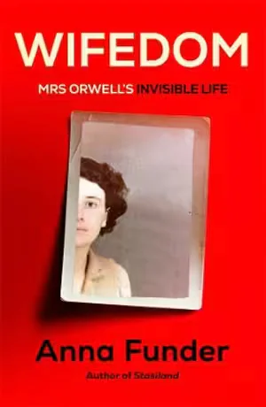 Wifedom: Mrs Orwell’s Invisible Life Wifedom: Mrs Orwell’s Invisible Life