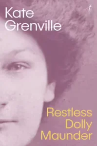 Restless Dolly Maunder: A Biographical Novel by Kate Grenville