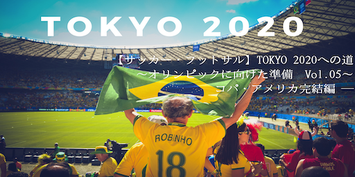 サッカー フットサル Tokyo への道 オリンピックに向けた準備 Vol 05 コパ アメリカ完結編