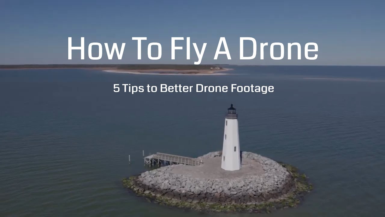 How to Fly a Drone – 5 Tips to Better Drone Footage