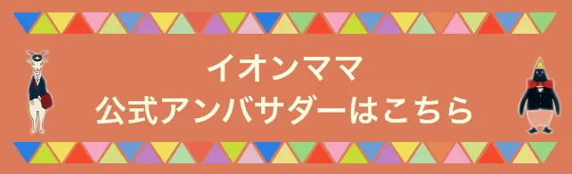 イオンママ公式アンバサダーはこちら