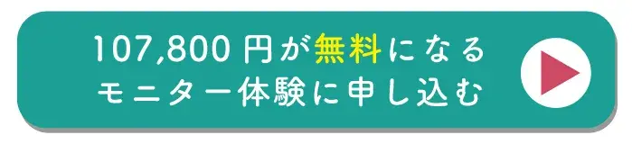 107,800円が無料になるモニター体験に申し込む