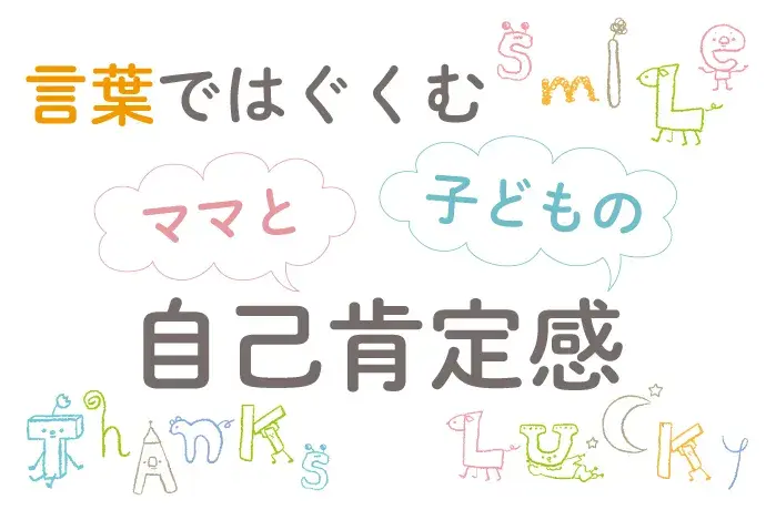 子どもの自己肯定感をはぐくむには、ママの自己肯定感が大切！「言葉