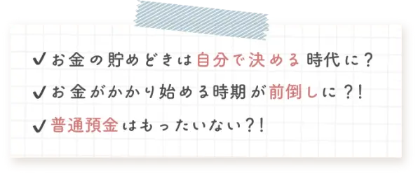 お金の貯めどきは自分で決める時代に？お金がかかり始める時期が前倒しに？！普通貯金はもったいない？！