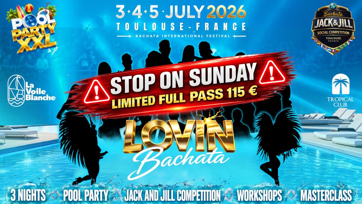 LOVIN BACHATA FESTIVAL 3-4-5 JULY 2026  🇫🇷 TOULOUSE🔥💦 POOL PARTY XXL💦🔥 3 NIGHTS & 3 DAYS🔥