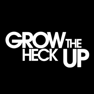 Grow The Heck Up — @growtheheckup
