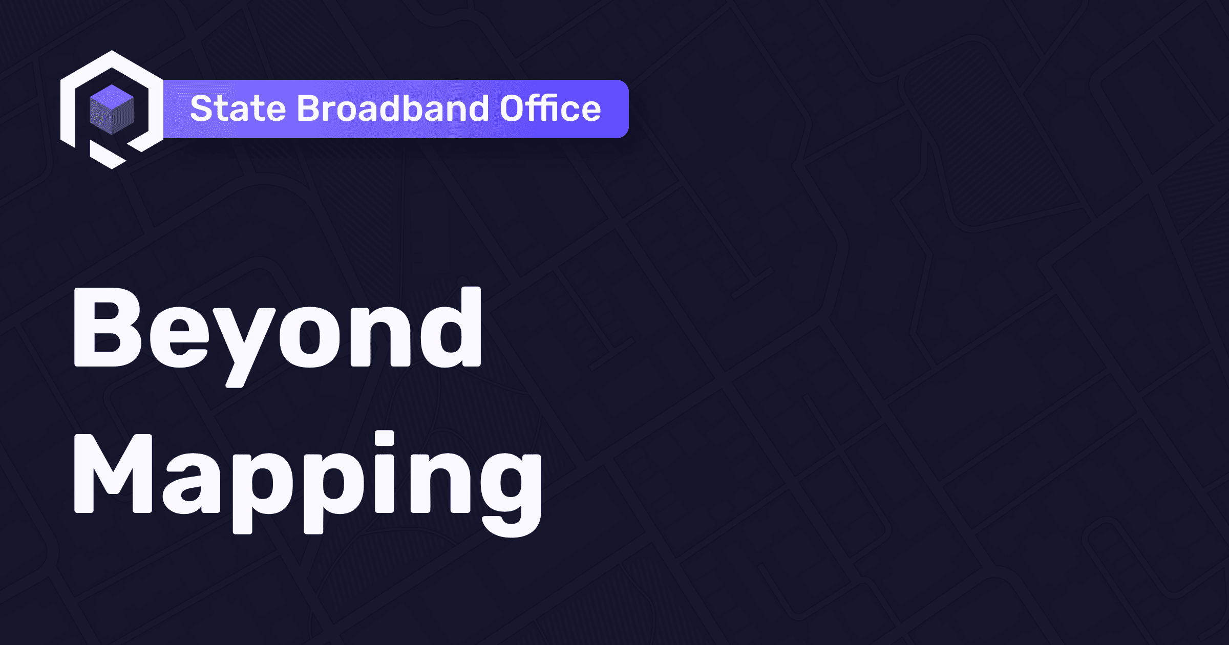 Beyond Mapping: What’s Next For Your State Broadband Office?