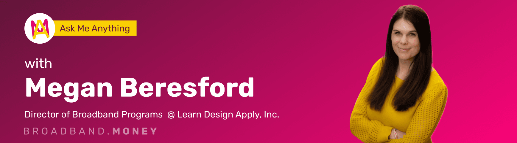 Ask Me Anything! with Megan Beresford, Director of Broadband Programs at Learn Design Apply, Inc. Banner Image