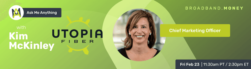 Ask Me Anything! with Kim McKinley, Chief Marketing Officer of Utopia Fiber Banner Image