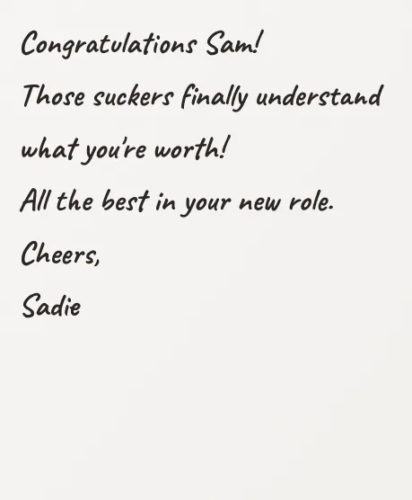 Congratulations Sam!  Those suckers finally understand what you're worth!  All the best in your new role.  Cheers,  Sadie