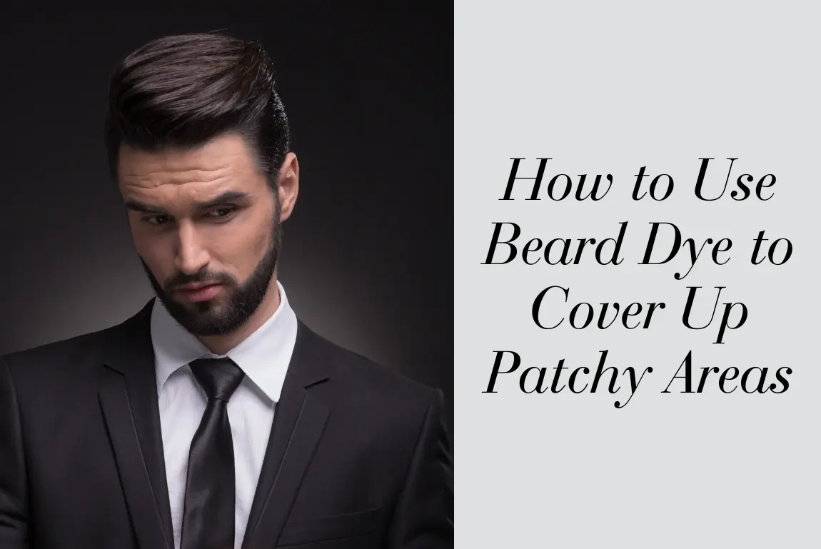 How to Use Beard Dye to Cover Up Patchy Areas