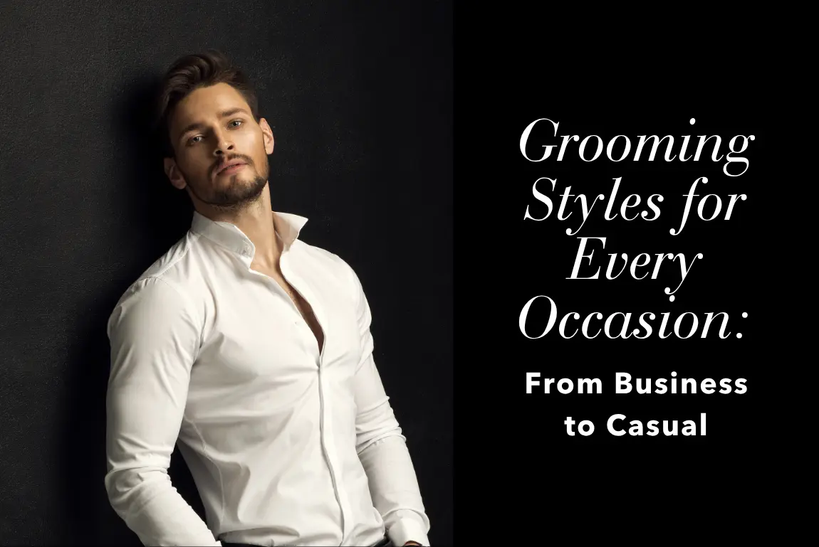 Grooming Styles for Every Occasion: From Business to Casual