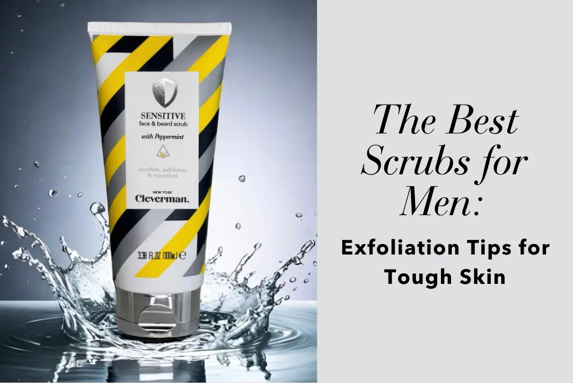 The Best Scrubs for Men: Exfoliation Tips for Tough Skin