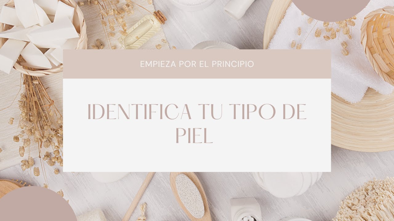 IDENTIFICA TU TIPO DE PIEL