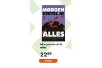 morgen vertel ik alles