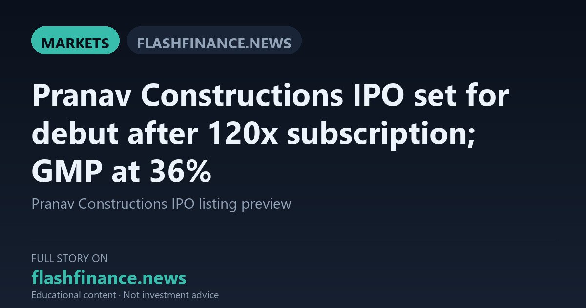 Pranav Constructions Shares Poised for Strong Market Debut Following 120x Subscription and 36% Grey Market Premium
