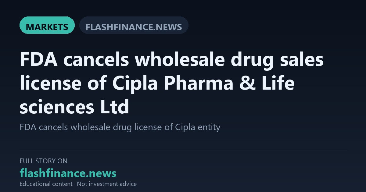 Maharashtra FDA Cancels Wholesale Drug Sales License of Cipla Unit in Pune — October 2, 2026