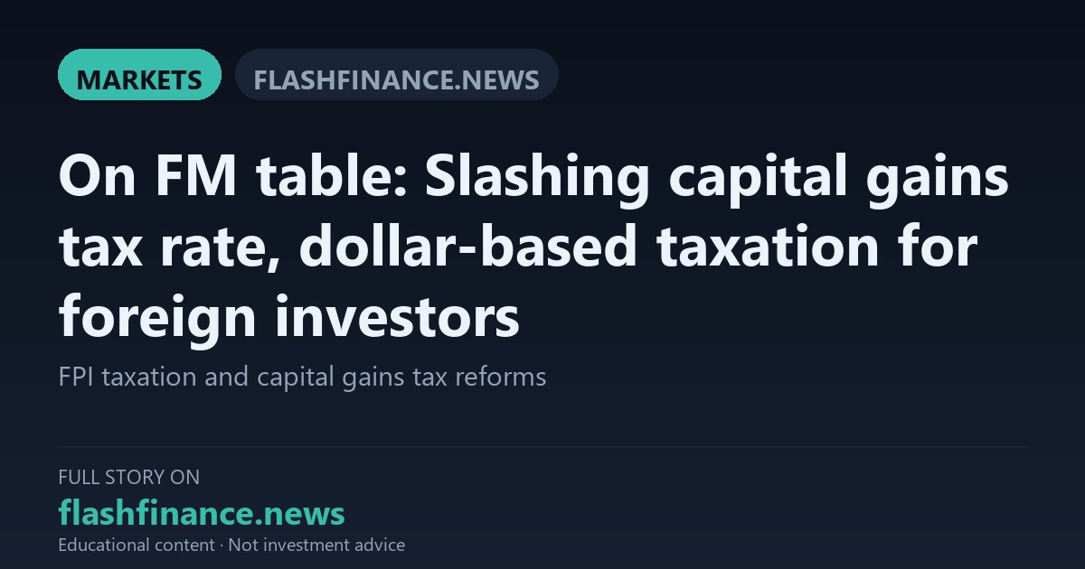 Finance Ministry Weighs LTCG Tax Cut Below 12.5% and Dollar-Denominated Gains for Foreign Portfolio Investors
