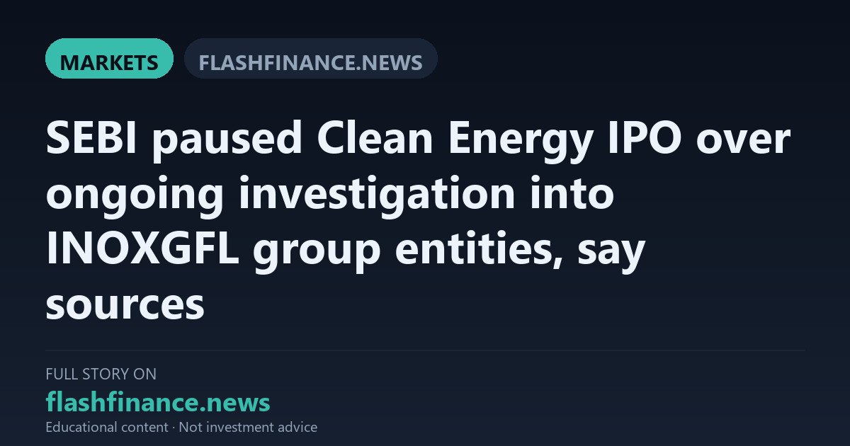 SEBI Puts Rs 10,000-Crore Inox Clean Energy IPO on Hold Over Regulatory Scrutiny into INOXGFL Entities