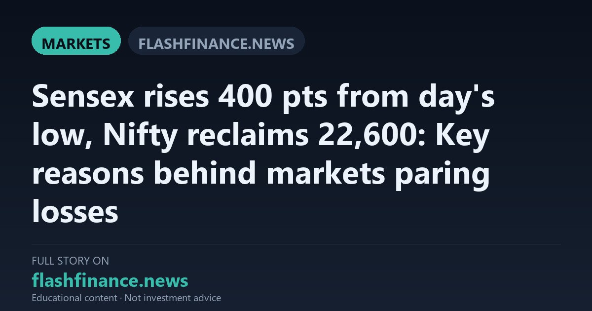 Sensex Rebounds 400 Points From Day's Low as Nifty Reclaims 22,600 on Value Buying and Banking Support