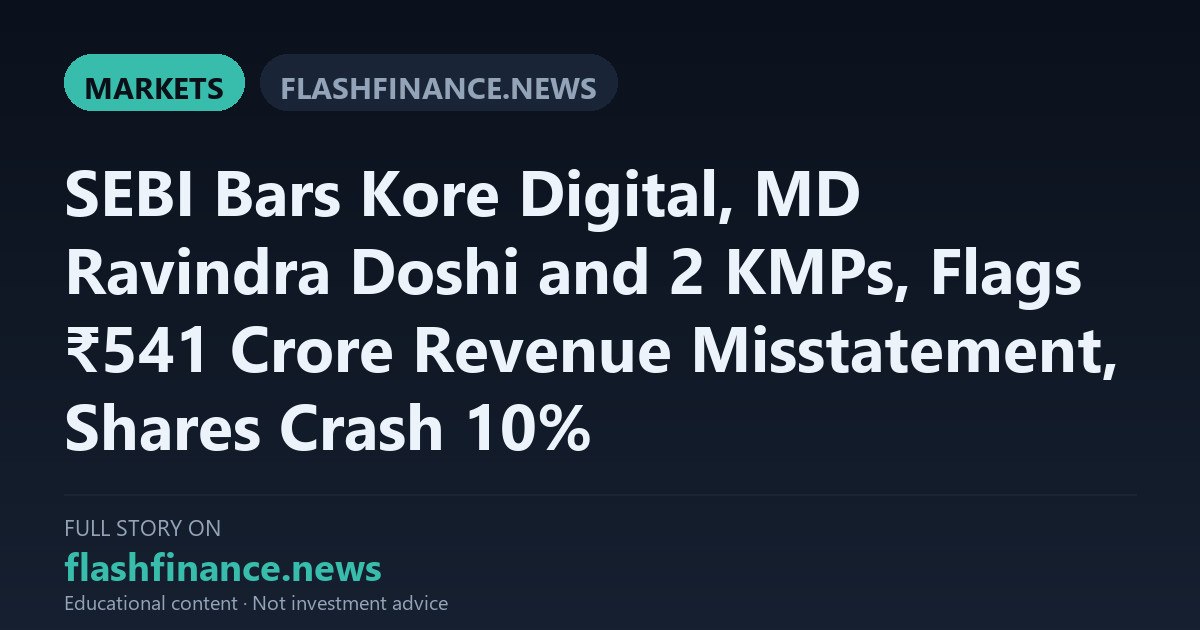 SEBI Restrains Kore Digital and Top Executives Over Alleged ₹541 Crore Revenue Misstatement