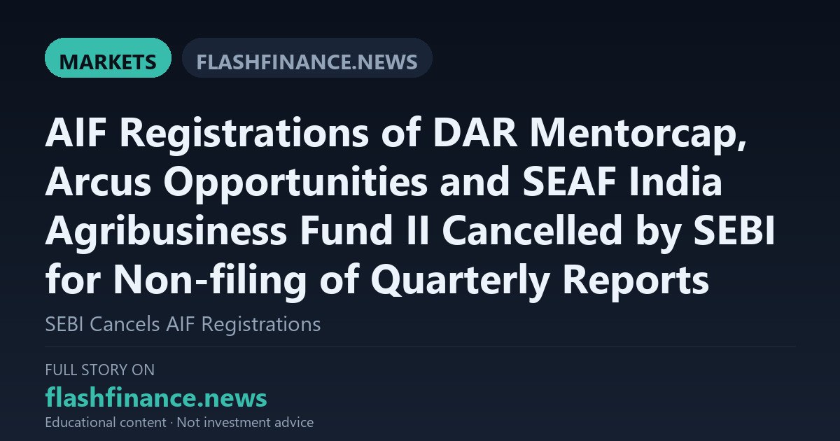 SEBI Cancels Registrations of DAR Mentorcap Film Fund, Arcus Opportunities and SEAF India Agribusiness Fund II Over Reporting Lapses — October 1, 2026