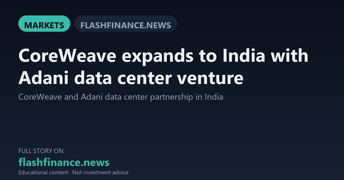 CoreWeave Enters India in Multi-Billion-Dollar AI Venture with AdaniConneX for 240 MW Navi Mumbai Facility