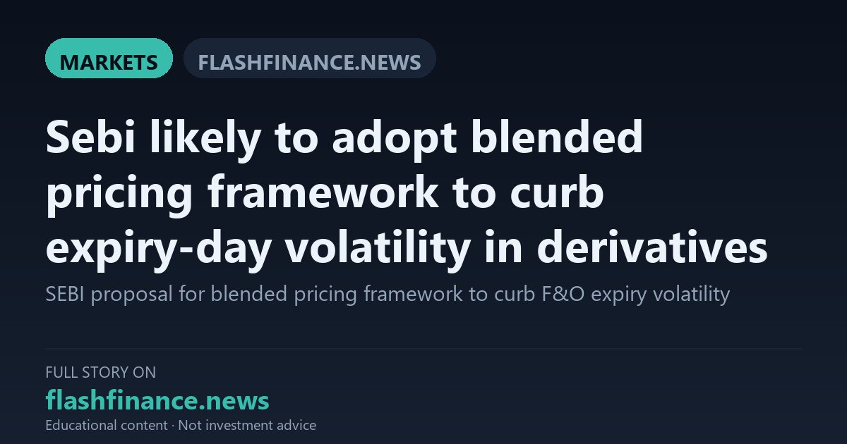 SEBI Likely to Adopt Blended Pricing Framework to Curb Derivatives Expiry Day Volatility — October 15, 2026