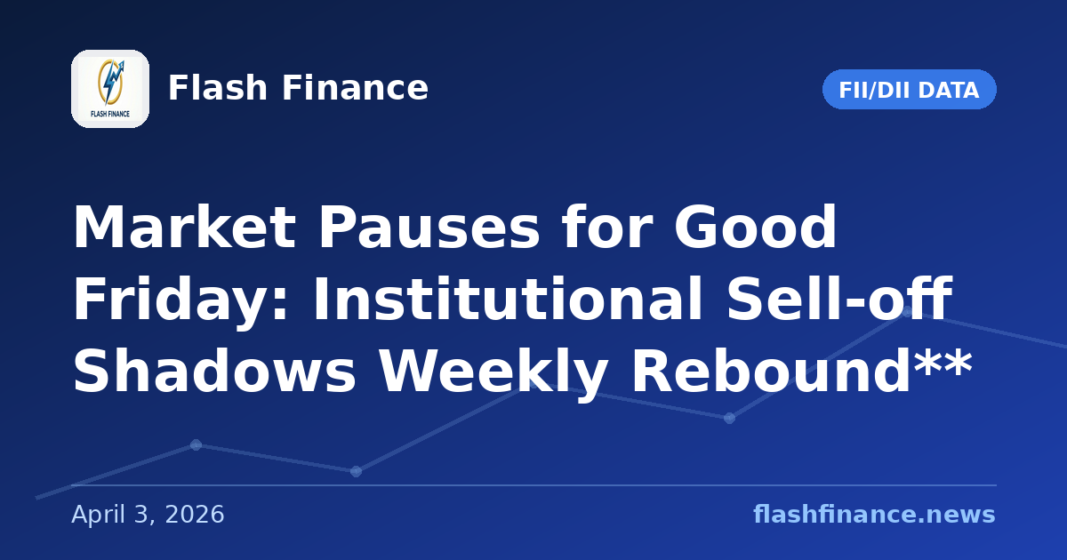 Market Pauses for Good Friday: Institutional Sell-off Shadows Weekly Rebound**