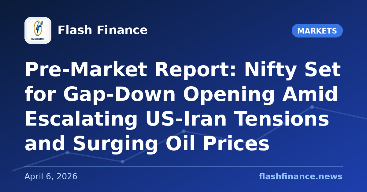 Pre-Market Report: Nifty Set for Gap-Down Opening Amid Escalating US-Iran Tensions and Surging Oil Prices