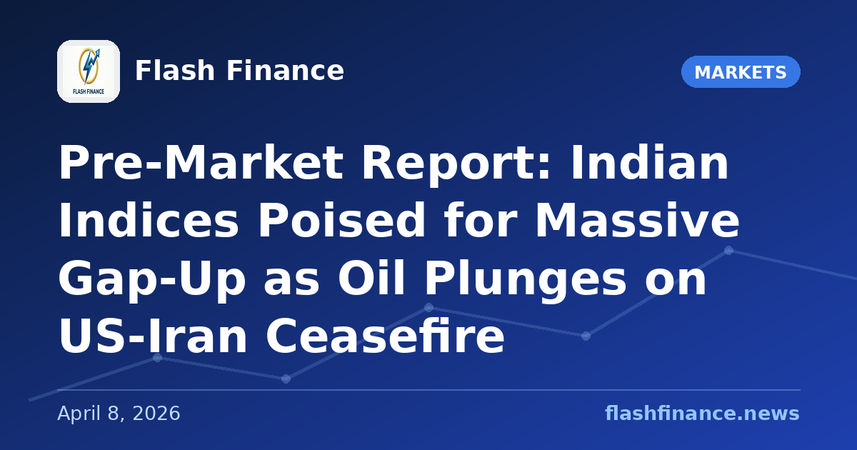 Pre-Market Report: Indian Indices Poised for Massive Gap-Up as Oil Plunges on US-Iran Ceasefire