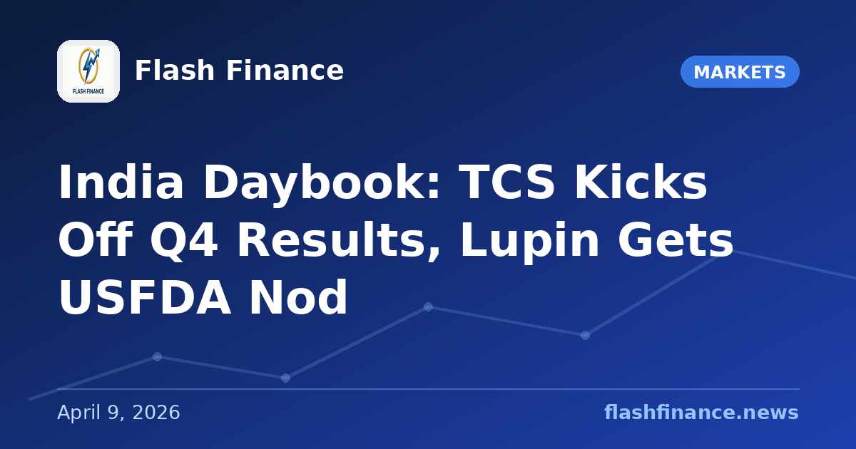 🇮🇳 India Daybook: TCS Kicks Off Q4 Results, Lupin Gets USFDA Nod
