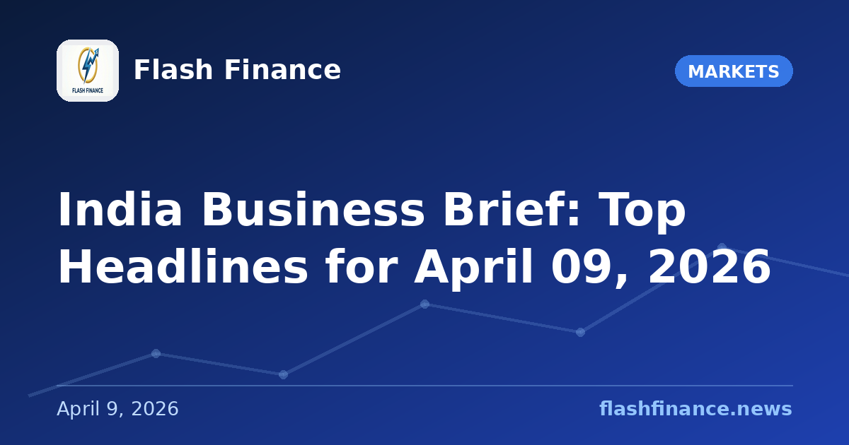 📰 India Business Brief: Top Headlines for April 09, 2026