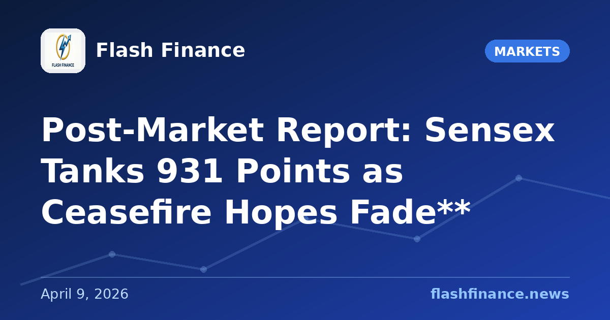 Post-Market Report: Sensex Tanks 931 Points as Ceasefire Hopes Fade**