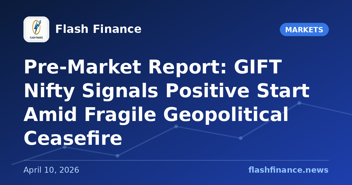 Pre-Market Report: GIFT Nifty Signals Positive Start Amid Fragile Geopolitical Ceasefire