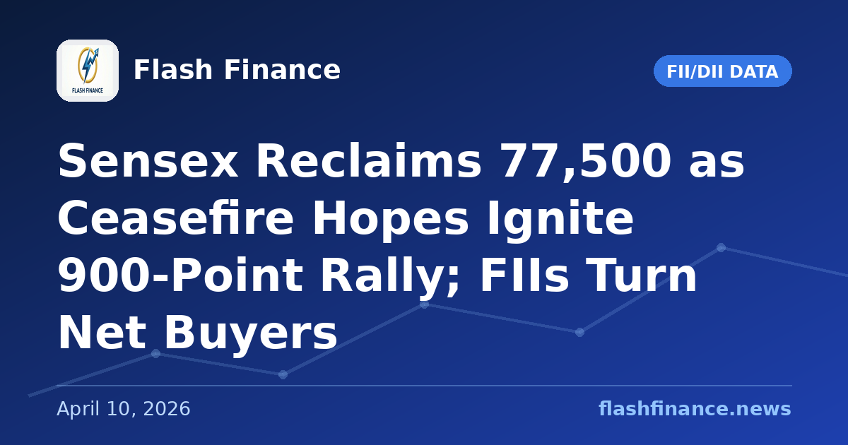 Sensex Reclaims 77,500 as Ceasefire Hopes Ignite 900-Point Rally; FIIs Turn Net Buyers