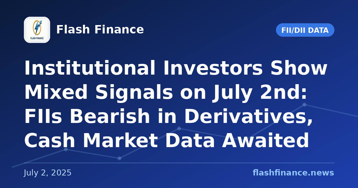 Institutional Investors Show Mixed Signals on July 2nd: FIIs Bearish in Derivatives, Cash Market Data Awaited