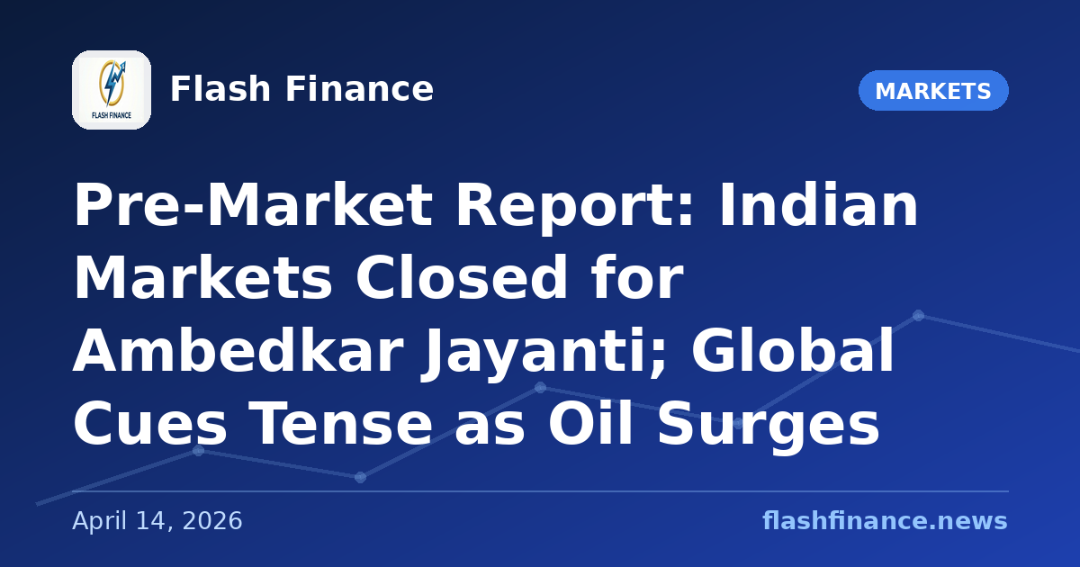 Pre-Market Report: Indian Markets Closed for Ambedkar Jayanti; Global Cues Tense as Oil Surges