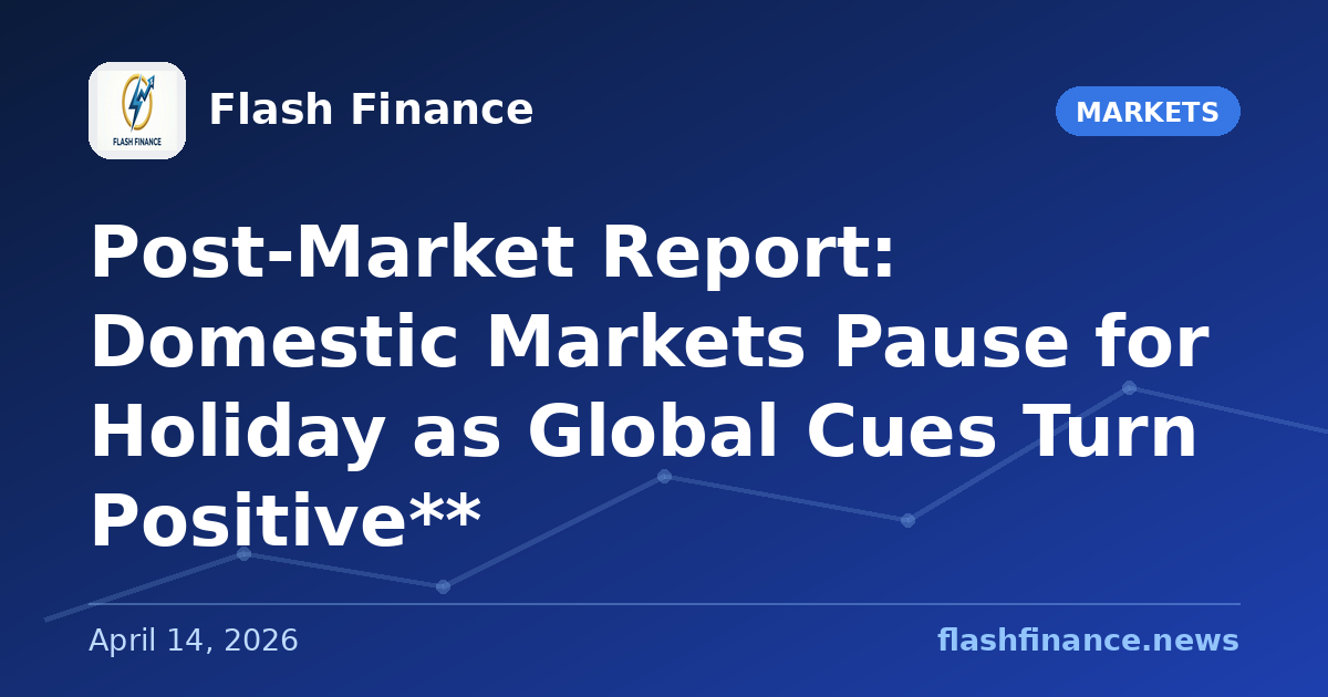 Post-Market Report: Domestic Markets Pause for Holiday as Global Cues Turn Positive**