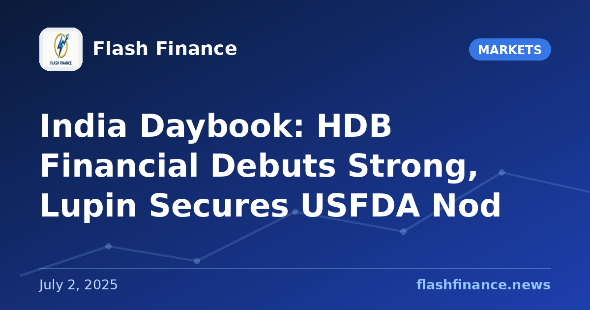 🇮🇳 India Daybook: HDB Financial Debuts Strong, Lupin Secures USFDA Nod