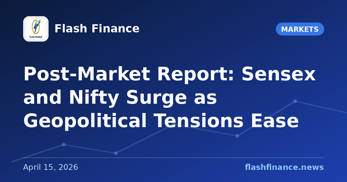 Post-Market Report: Sensex and Nifty Surge as Geopolitical Tensions Ease