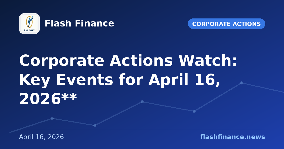 Corporate Actions Watch: Key Events for April 16, 2026**