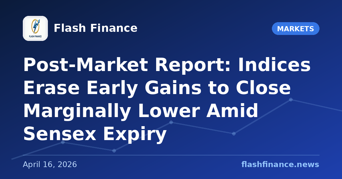 Post-Market Report: Indices Erase Early Gains to Close Marginally Lower Amid Sensex Expiry