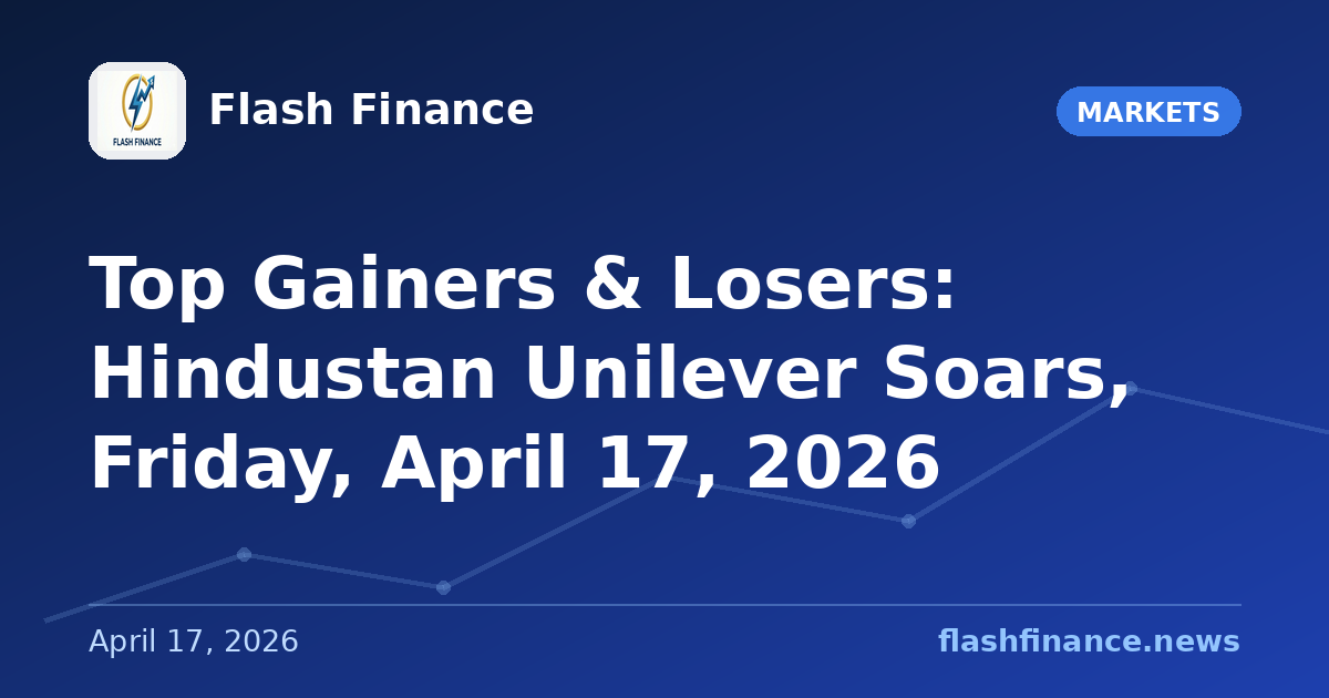 Top Gainers & Losers: Hindustan Unilever Soars, Friday, April 17, 2026