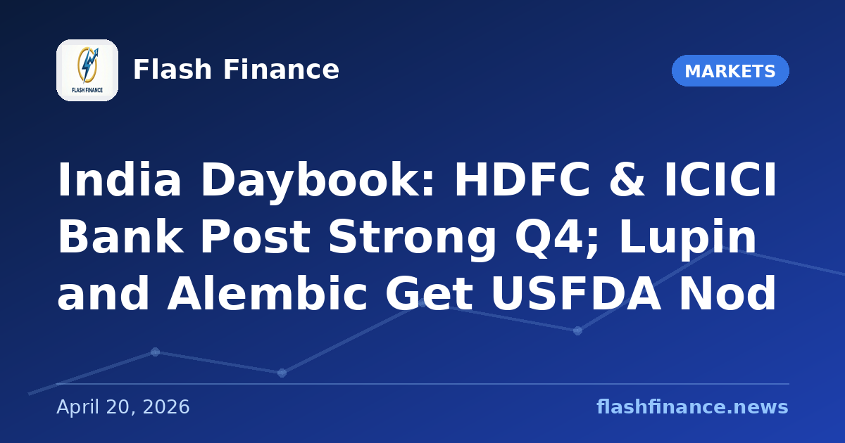 🇮🇳 India Daybook: HDFC & ICICI Bank Post Strong Q4; Lupin and Alembic Get USFDA Nod