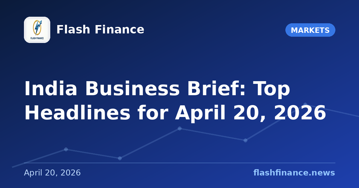 📰 India Business Brief: Top Headlines for April 20, 2026