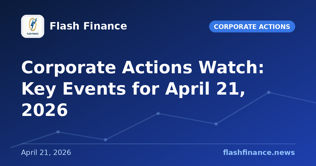 Corporate Actions Watch: Key Events for April 21, 2026